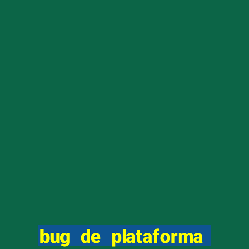 bug de plataforma de jogos